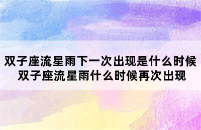 双子座流星雨下一次出现是什么时候 双子座流星雨什么时候再次出现